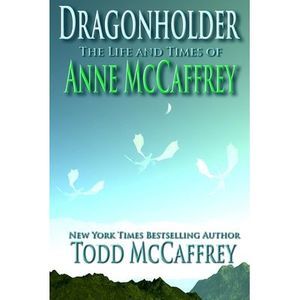 Dragonholder: The Life And Times of Anne McCaffrey -- Anne McCaffrey